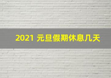 2021 元旦假期休息几天